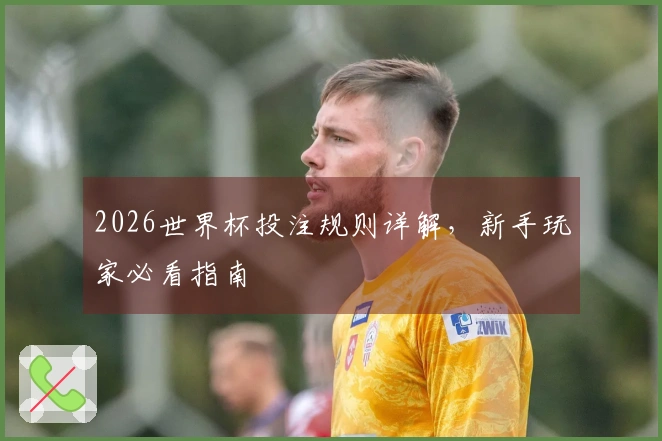 2026世界杯投注规则详解，新手玩家必看指南