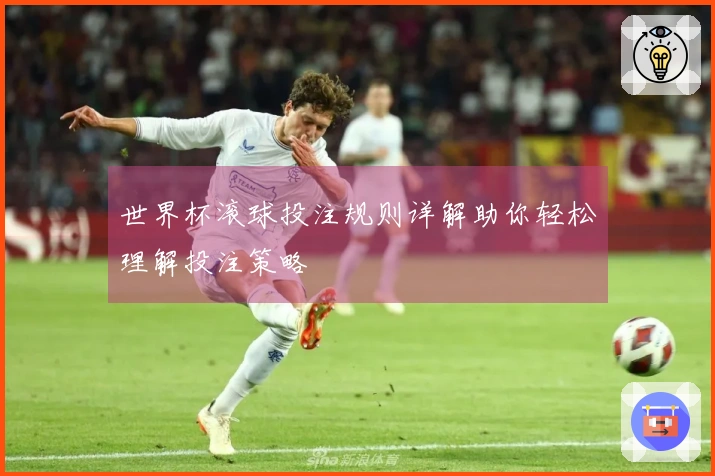 世界杯滚球投注规则详解助你轻松理解投注策略